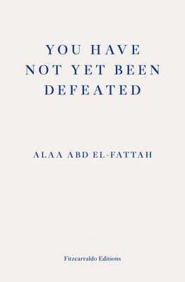 You Have Not Yet Been Defeated av Alaa Abd el-Fattah