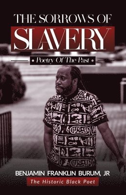 Jr. Burum, Benjamin Franklin - The Sorrows of Slavery: Poetry of the Past, Häftad