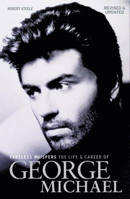 Robert Steele - Careless Whispers: The Life and Career of George Michael, Häftad