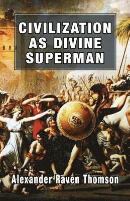 Alexander Raven Thomson - Civilization as Divine Superman, Häftad