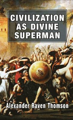 Alexander Raven Thomson - Civilization as Divine Superman, Inbunden