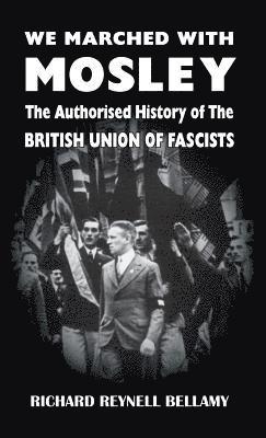 Richard Reynell Bellamy - We Marched with Mosley, Inbunden
