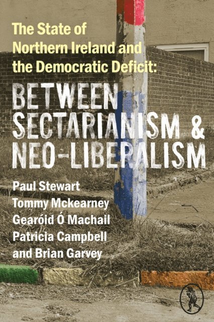 Brian Garvey, Patricia Campbell, Gearoid O Machail, Tommy McKearney, Paul Stewart - State of Northern Ireland and the Democratic Deficit, E-bok