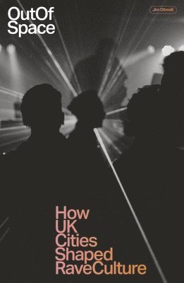 Jim Ottewill - Out of Space: How UK Cities Shaped Rave Culture, Häftad