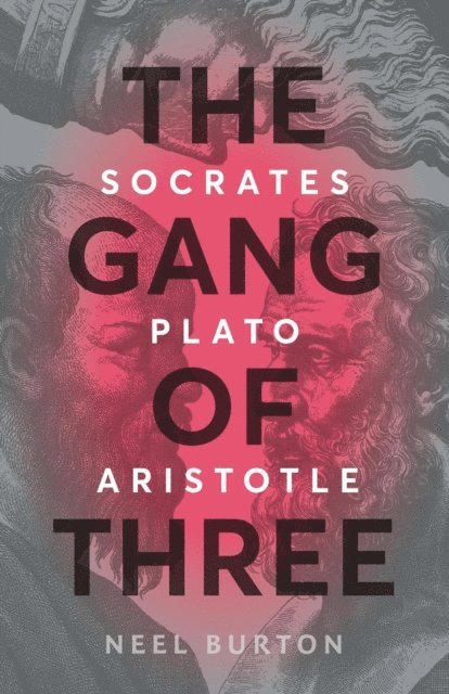 Neel Burton - Gang of Three: Socrates, Plato, Aristotle, E-bok