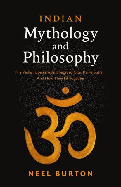 Neel Burton - Indian Mythology and Philosophy: The Vedas, Upanishads, Bhagavad Gita, Kama Sutra... And How They Fit Together, E-bok. Tillgänglighet: Lägg i varukorg