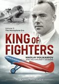 King of Fighters - Nikolay Polikarpov and His Aircraft Designs Volume 2