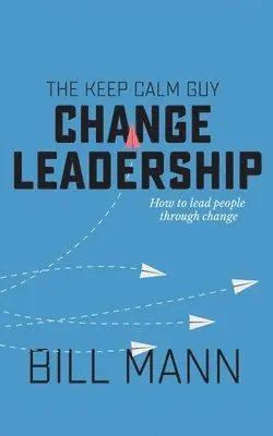 Bill Mann - Keep Calm Guy Change Leadership, Häftad. Tillgänglighet: Lägg i varukorg