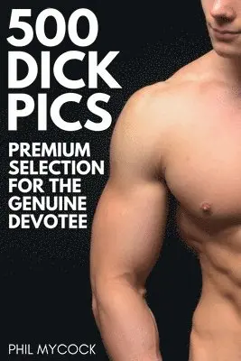 Phil Mycock - 500 Dick Pics Premium Selection for the Genuine Devotee, Häftad. Tillgänglighet: Lägg i varukorg
