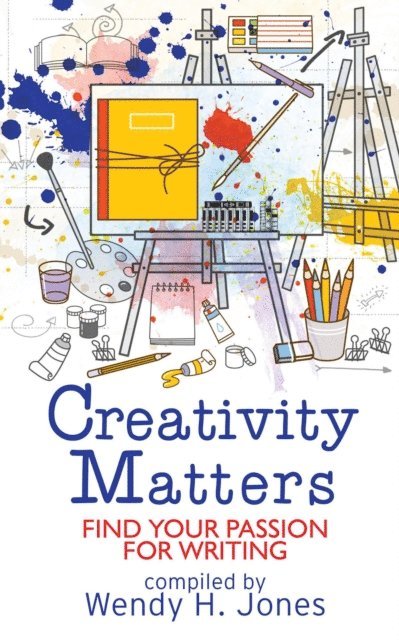 Elizabeth Power, Joy Margetts, Maressa Mortimer, Fay Rowland, Lorraine Smith, Nanette Fairley, Kirsten Bett, Allison Symes, Sheena MacLeod, Jennifer Ngulube, Janet Wilson, Andrew Chamberlain, Wendy H. Jones - Creativity Matters: Find Your Passion For Writing, E-bok