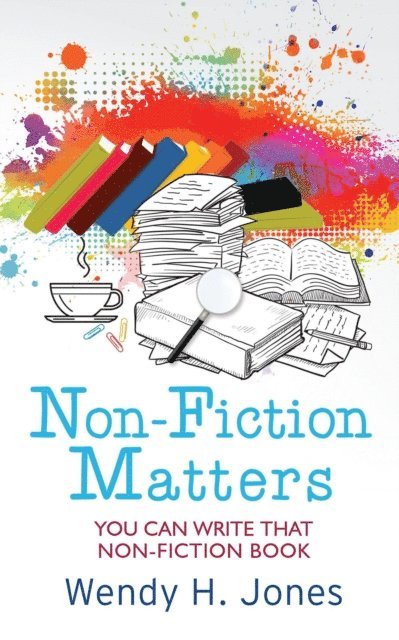 Wendy H. Jones - Non-Fiction Matters: You Can Write That Non-Fiction Book, E-bok