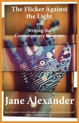 Jane Alexander - Flicker Against the Light and Writing the Contemporary Uncanny, Häftad