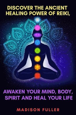 Madison Fuller - Discover The Ancient Healing Power of Reiki, Awaken Your Mind, Body, Spirit and Heal Your Life (Energy, Chakra Healing, Guided Meditation, Third Eye), Häftad