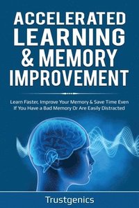 Accelerated Learning & Memory Improvement (2 In 1) Bundle To Learn Faster, Improve Your Memory & Save Time Even If You Have a Bad Memory Or Are Easily Distracted