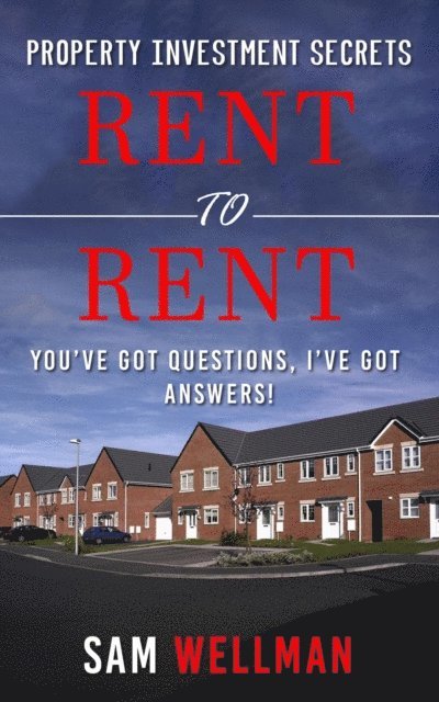 Sam Wellman - Property Investment Secrets - Rent to Rent: You've Got Questions, I've Got Answers!, E-bok