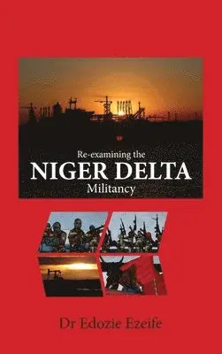 Edozie Ikemefuna Ezeife - Re-examining the NIGER DELTA Militancy, Inbunden. Tillgänglighet: Lägg i varukorg