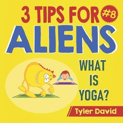 Tyler David - What is Yoga?: 3 Tips For Aliens, Häftad