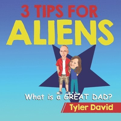 Tyler David - What is a GREAT DAD?: 3 Tips For Aliens, Häftad