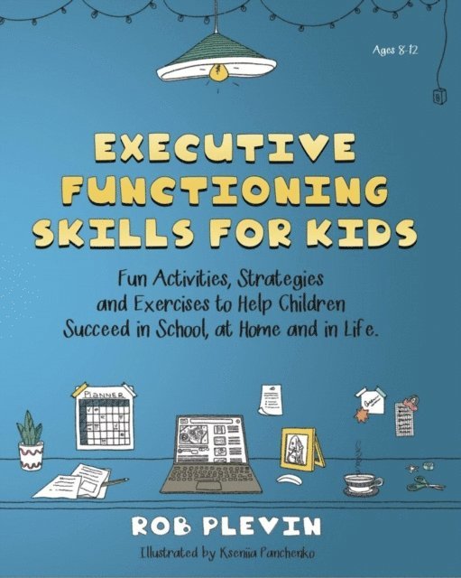 Rob Plevin - Executive Functioning Skills Workbook for Kids: Fun Activities, Strategies and Exercises to Help Children Succeed in School, at Home and in Life, E-bok