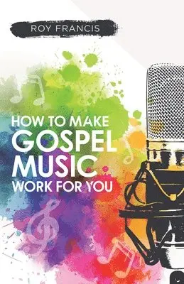 Roy Francis - How to make gospel music work for you: A guide for Gospel Music Makers and Marketers, Häftad. Tillgänglighet: Lägg i varukorg