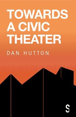 Dan Hutton - Towards a Civic Theatre, Häftad