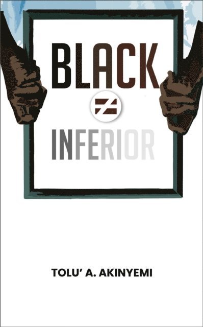 Tolu' A. Akinyemi - Black Does Not Equal Inferior, E-bok