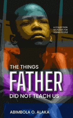 Abimbola O Alaka - Things Father Did Not Teach Us, Häftad