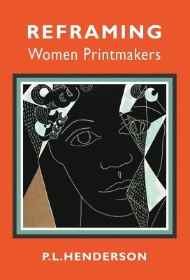 Reframing Women Printmakers av PL Henderson, P L Henderson, Cheryl Robson