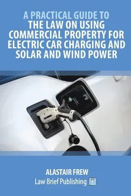 Practical Guide to the Law on Using Commercial Property for Electric Car Charging and Solar and Wind Power