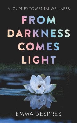 Emma Després - From Darkness Comes Light - A Journey To Mental Wellness, Häftad. Tillgänglighet: Lägg i varukorg