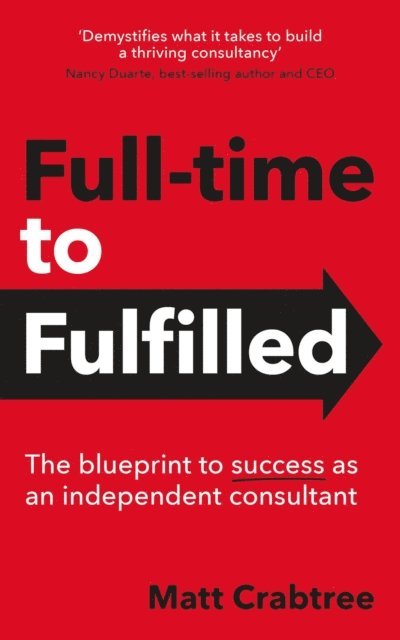 Matt Crabtree - Full-time to Fulfilled - The blueprint to success as an independent consultant, E-bok