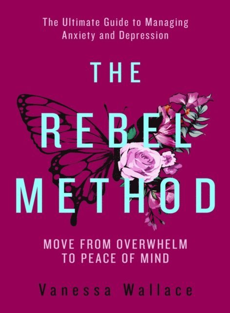 Wallace - Rebel Method - The Ultimate Guide to Managing Anxiety and Depression, E-bok