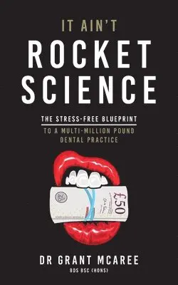 Grant McAree - It Ain't Rocket Science - The Stress-free blueprint to a multi-million pound dental practice, Häftad. Tillgänglighet: Lägg i varukorg