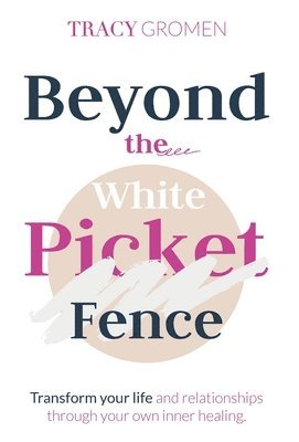 Tracy Gromen - Beyond the White Picket Fence, Inbunden