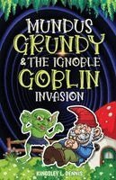 Kingsley L Dennis - Mundus Grundy & the Ignoble Goblin Invasion, Häftad