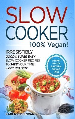 Karen Greenvang - Slow Cooker - 100% VEGAN! - Irresistibly Good & Super Easy Slow Cooker Recipes to Save Your Time & Get Healthy, Inbunden. Tillgänglighet: Lägg i varukorg
