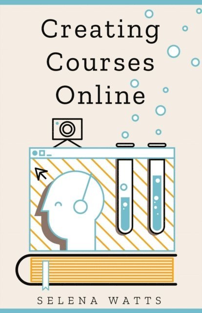 Selena Watts - Creating Courses Online: Learn the Fundamental Tips, Tricks, and Strategies of Making the Best Online Courses to Engage Students, E-bok