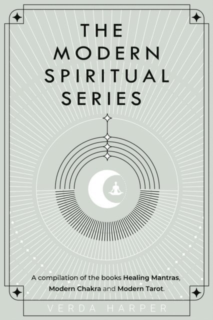 Verda Harper - Modern Spiritual Series: A Compilation of the Books Healing Mantras, Modern Chakra and Modern Tarot, E-bok
