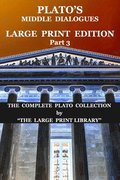 Plato's Middle Dialogues - LARGE PRINT Edition - Part 3