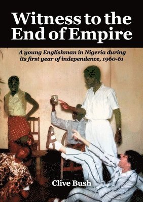 Clive Bush - Witness to the End of Empire, Häftad