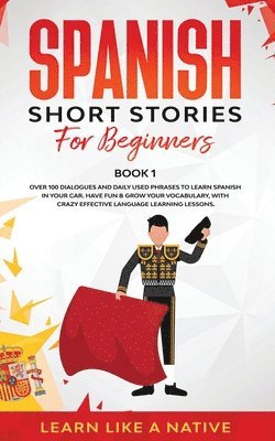 Learn Like A Native - Spanish Short Stories for Beginners Book 1: Over 100 Dialogues and Daily Used Phrases to Learn Spanish in Your Car. Have Fun & Grow Your Vocabulary, w, Häftad. Tillgänglighet: Lägg i varukorg