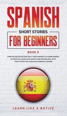 Learn Like A Native - Spanish Short Stories for Beginners Book 5: Over 100 Dialogues and Daily Used Phrases to Learn Spanish in Your Car. Have Fun & Grow Your Vocabulary, w, Inbunden. Tillgänglighet: Lägg i varukorg