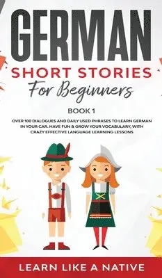 Learn Like A Native - German Short Stories for Beginners Book 1: Over 100 Dialogues and Daily Used Phrases to Learn German in Your Car. Have Fun & Grow Your Vocabulary, wit, Inbunden. Tillgänglighet: Lägg i varukorg