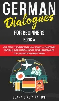 Learn Like A Native - German Dialogues for Beginners Book 4: Over 100 Daily Used Phrases and Short Stories to Learn German in Your Car. Have Fun and Grow Your Vocabulary wi, Inbunden. Tillgänglighet: Lägg i varukorg