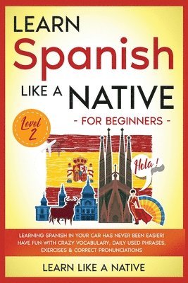 Learn Like A Native - Learn Spanish Like a Native for Beginners - Level 2: Learning Spanish in Your Car Has Never Been Easier! Have Fun with Crazy Vocabulary, Daily Used Ph, Häftad. Tillgänglighet: Lägg i varukorg