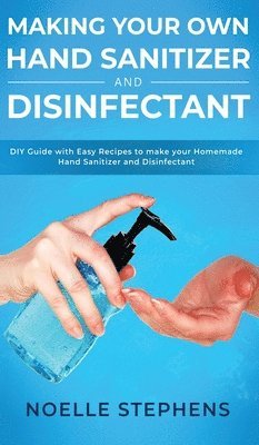 Noelle Stephens - Making Your Own Hand Sanitizer and Disinfectant, Inbunden. Tillgänglighet: Lägg i varukorg
