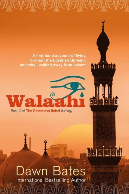 Dawn Bates - Walaahi - A Firsthand Account of Living Through the Egyptian Uprising and Why I Walked Away from Islaam, E-bok