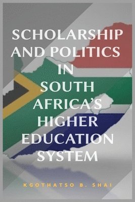 Kgothatso B Shai - Scholarship and Politics in South Africa's Higher Education System, Häftad