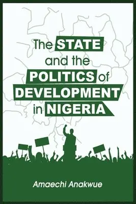Amaechi Anakwue - State and the Politics of Development in Nigeria, Häftad. Tillgänglighet: Lägg i varukorg