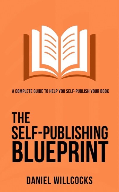 Daniel Willcocks - Self-Publishing Blueprint: A complete guide to help you self-publish your book, E-bok